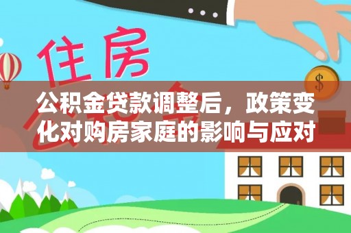 洪泽公积金贷款调整后，政策变化对购房家庭的影响与应对策略