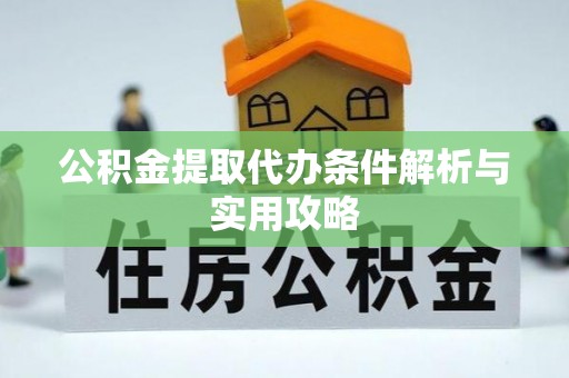 洪泽公积金提取代办条件解析与实用攻略