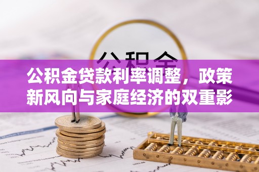 洪泽公积金贷款利率调整，政策新风向与家庭经济的双重影响