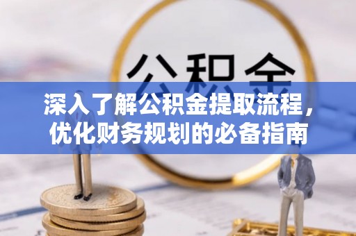 洪泽深入了解公积金提取流程，优化财务规划的必备指南