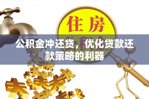 洪泽公积金冲还贷，优化贷款还款策略的利器