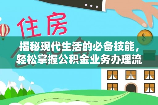 洪泽揭秘现代生活的必备技能，轻松掌握公积金业务办理流程