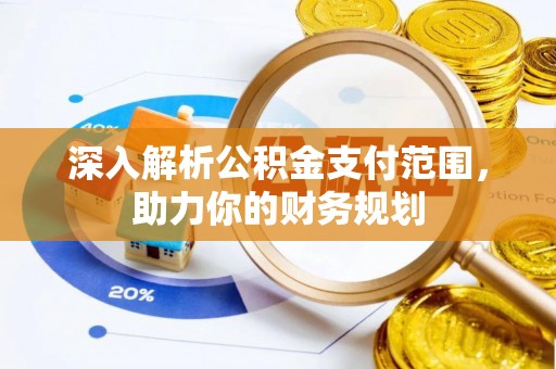 洪泽深入解析公积金支付范围，助力你的财务规划