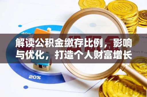 洪泽解读公积金缴存比例，影响与优化，打造个人财富增长新引擎