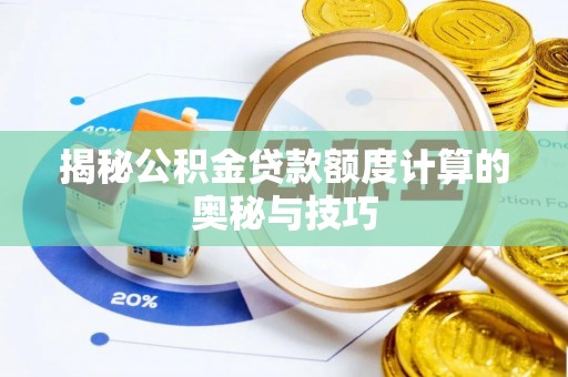 洪泽揭秘公积金贷款额度计算的奥秘与技巧
