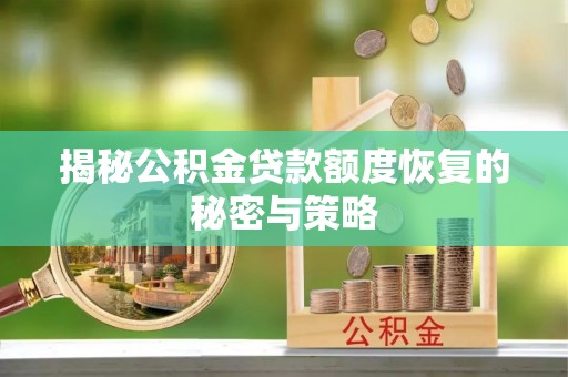 洪泽揭秘公积金贷款额度恢复的秘密与策略