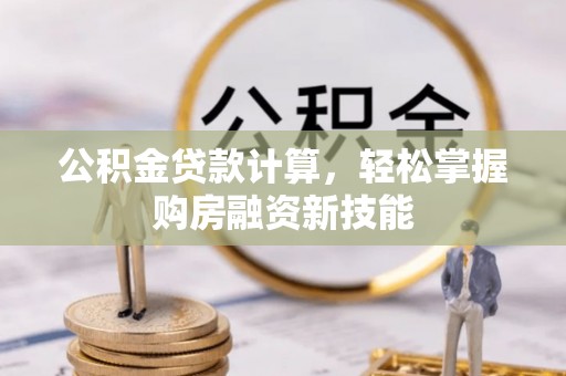 洪泽公积金贷款计算，轻松掌握购房融资新技能