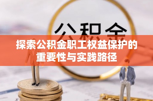洪泽探索公积金职工权益保护的重要性与实践路径