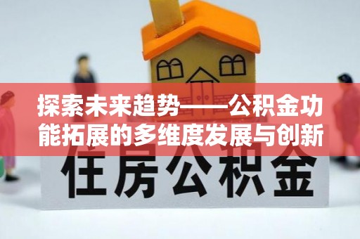 洪泽探索未来趋势——公积金功能拓展的多维度发展与创新