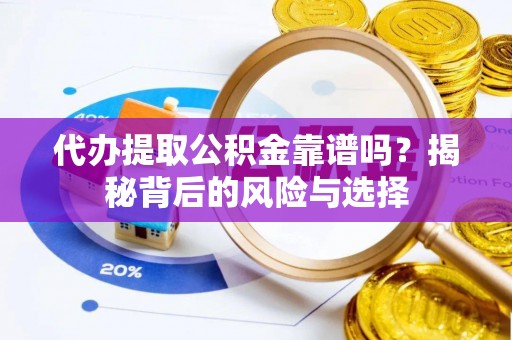 洪泽代办提取公积金靠谱吗？揭秘背后的风险与选择