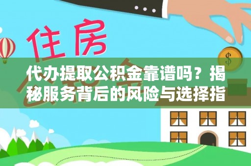洪泽代办提取公积金靠谱吗？揭秘服务背后的风险与选择指南