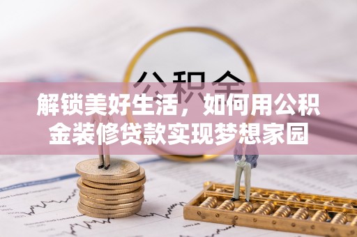 洪泽解锁美好生活，如何用公积金装修贷款实现梦想家园