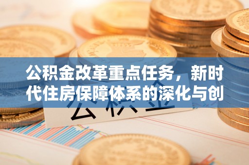 洪泽公积金改革重点任务，新时代住房保障体系的深化与创新