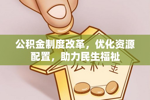 洪泽公积金制度改革，优化资源配置，助力民生福祉