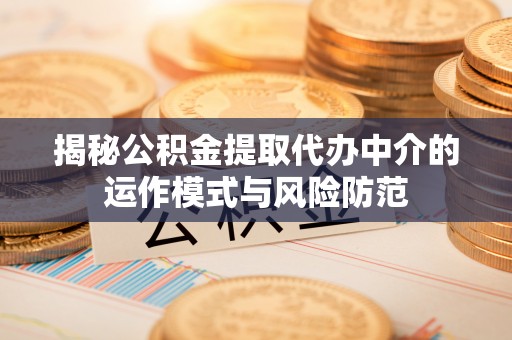 洪泽揭秘公积金提取代办中介的运作模式与风险防范