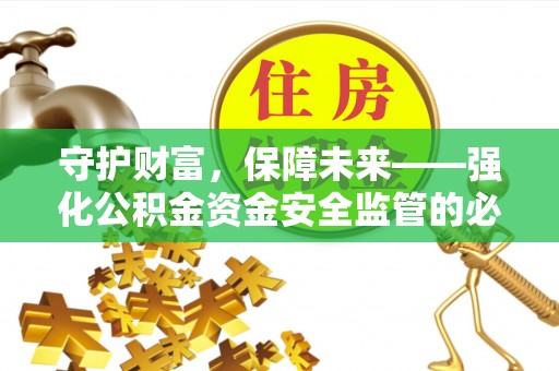 洪泽守护财富，保障未来——强化公积金资金安全监管的必要性