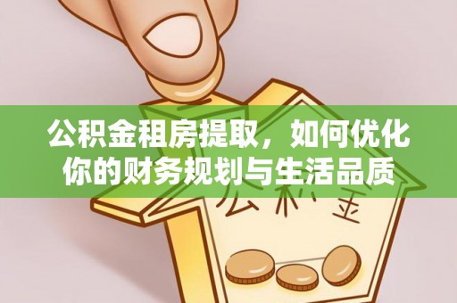洪泽公积金租房提取，如何优化你的财务规划与生活品质