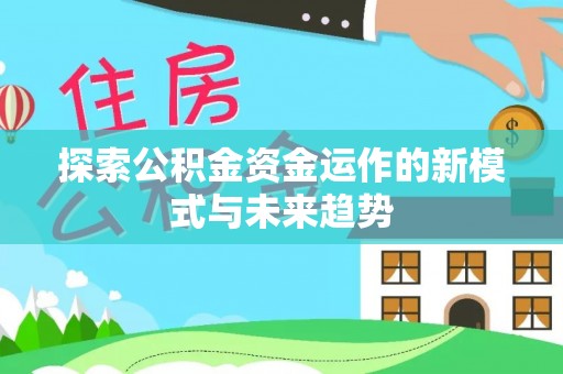 洪泽探索公积金资金运作的新模式与未来趋势