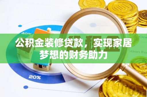 洪泽公积金装修贷款，实现家居梦想的财务助力