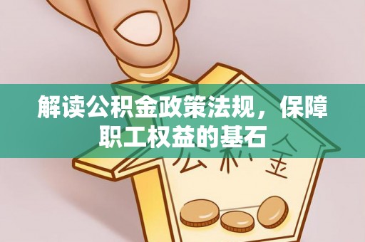 洪泽解读公积金政策法规，保障职工权益的基石