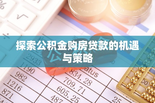 洪泽探索公积金购房贷款的机遇与策略