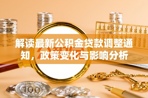 洪泽解读最新公积金贷款调整通知，政策变化与影响分析