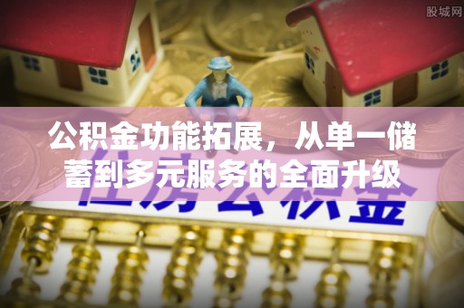 洪泽公积金功能拓展，从单一储蓄到多元服务的全面升级