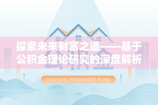 洪泽探索未来财富之道——基于公积金理论研究的深度解析