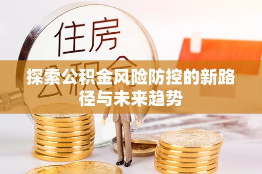 洪泽探索公积金风险防控的新路径与未来趋势