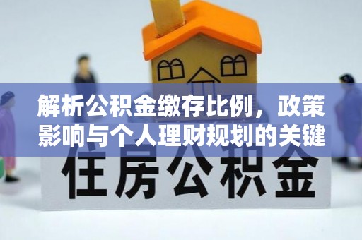 洪泽解析公积金缴存比例，政策影响与个人理财规划的关键