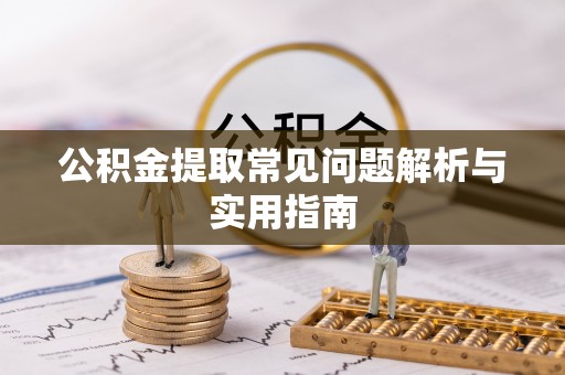 洪泽公积金提取常见问题解析与实用指南