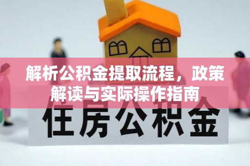 洪泽解析公积金提取流程，政策解读与实际操作指南