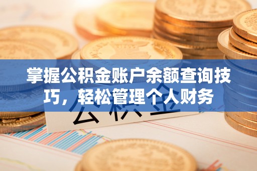 洪泽掌握公积金账户余额查询技巧，轻松管理个人财务