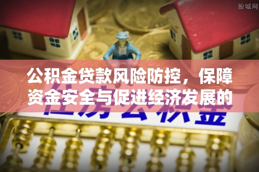洪泽公积金贷款风险防控，保障资金安全与促进经济发展的平衡之道