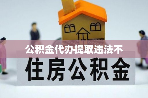 洪泽公积金代办提取违法不