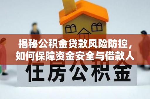 洪泽揭秘公积金贷款风险防控，如何保障资金安全与借款人权益