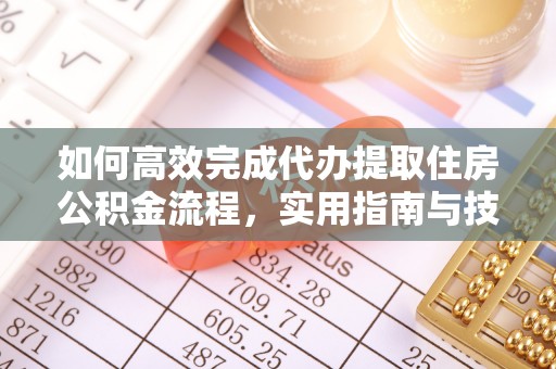 洪泽如何高效完成代办提取住房公积金流程，实用指南与技巧