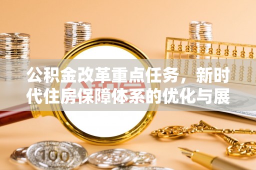 洪泽公积金改革重点任务，新时代住房保障体系的优化与展望