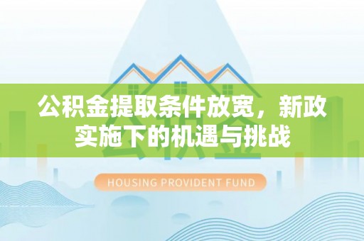 洪泽公积金提取条件放宽，新政实施下的机遇与挑战