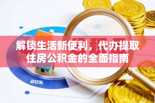 洪泽解锁生活新便利，代办提取住房公积金的全面指南