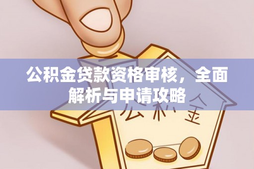 洪泽公积金贷款资格审核，全面解析与申请攻略