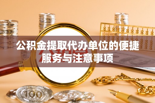 洪泽公积金提取代办单位的便捷服务与注意事项