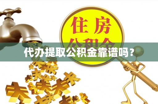 洪泽代办提取公积金靠谱吗？