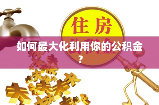 洪泽如何最大化利用你的公积金？