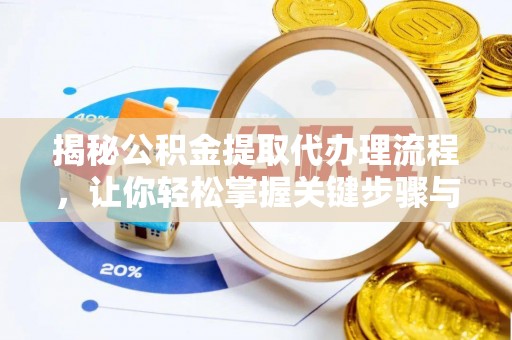 洪泽揭秘公积金提取代办理流程，让你轻松掌握关键步骤与注意事项