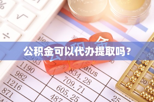 洪泽公积金可以代办提取吗？