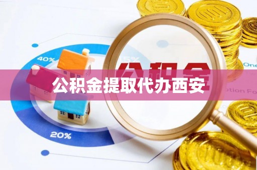 洪泽公积金提取代办西安