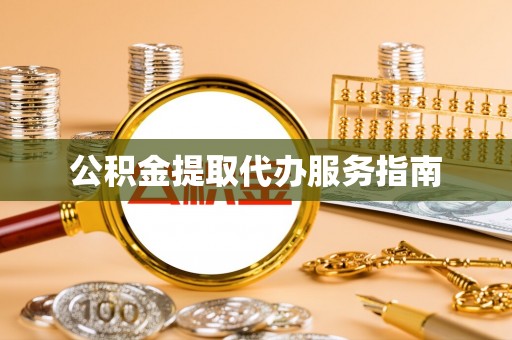 洪泽公积金提取代办服务指南