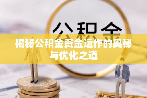洪泽揭秘公积金资金运作的奥秘与优化之道
