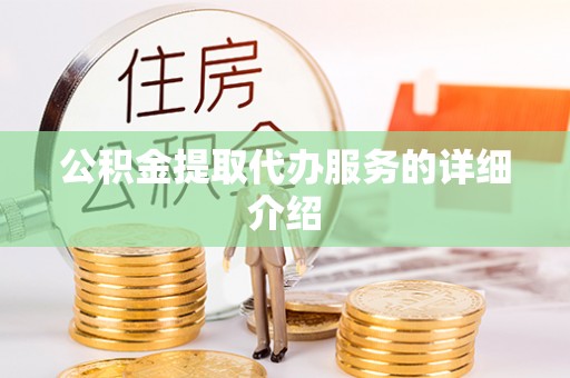 洪泽公积金提取代办服务的详细介绍